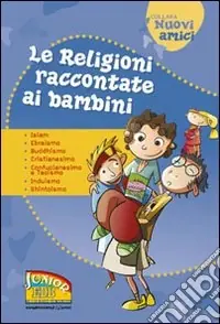 Le religioni raccontate ai bambini. Islam, Ebraismo, Buddhismo, Cristianesimo, Confucianesimo e Taoismo, Induismo, Shintoismo. Ediz. illustrata Direttamente Dal Produttore