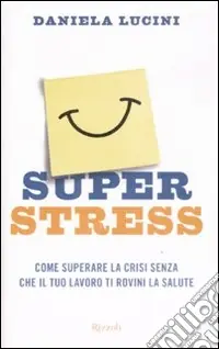 Superstress. Come superare la crisi senza che il tuo lavoro ti rovini la salute Pagamento Sicuro