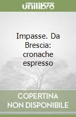 Impasse. Da Brescia cronache espresso Offerta