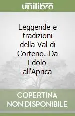 Leggende e tradizioni della Val di Corteno. Da Edolo all‘Aprica Spedito Oggi