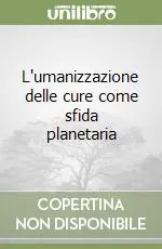 L‘umanizzazione delle cure come sfida planetaria Promozione