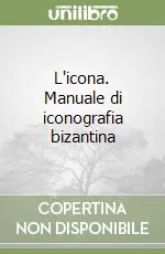 Prezzo Conveniente L‘icona. Manuale di iconografia bizantina