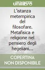 L‘istanza metempirica del filosofare. Metafisica e religione nel pensiero degli hegeliani d‘Italia Compra Adesso