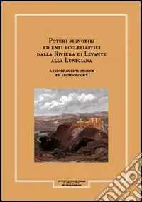 Giornale storico della Lunigiana e del territorio lucense. Poteri signorili ed enti ecclesiastici dalla riviera di Levante alla Lunigiana. Aggiornamenti storici e.... Vol. 1/1 Compra Online