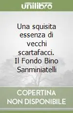 Una squisita essenza di vecchi scartafacci. Il Fondo Bino Sanminiatelli Prezzo Conveniente