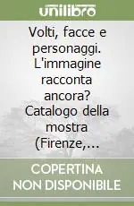 Economico Volti, facce e personaggi. L‘immagine racconta ancora? Catalogo della mostra (Firenze, 12-26 settembre 2005)