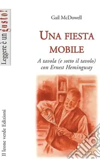 Più Venduto Una fiesta mobile. A tavola (e sotto il tavolo) con Ernest Hemingway