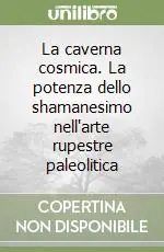 Novità La caverna cosmica. La potenza dello shamanesimo nell‘arte rupestre paleolitica
