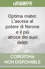 Optima mater. L‘ascesa al potere di Nerone e il più atroce dei suoi delitti Super Prezzo
