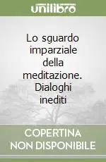 Affare Lo sguardo imparziale della meditazione. Dialoghi inediti