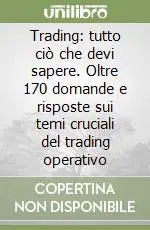 Offerta Limitata Trading tutto ciò che devi sapere. Oltre 170 domande e risposte sui temi cruciali del trading operativo