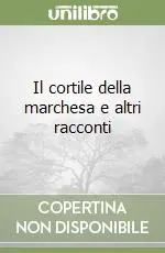 Il cortile della marchesa e altri racconti Quantità Limitata