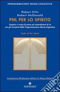 Ultime Pezzi PNL per lo spirito. Scoprire e vivere la parte più strordinaria di sé con gli strumenti della programmazione neuro-linguistica