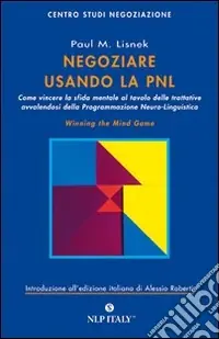 Compra Online Negoziare usando la PNL. Come vincere la sfida mentale al tavolo delle trattative avvalendosi degli strumenti della programmazione neuro-linguistica
