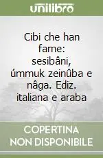Cibi che han fame sesibâni, úmmuk zeinûba e nâga. Ediz. italiana e araba Vendita Finale
