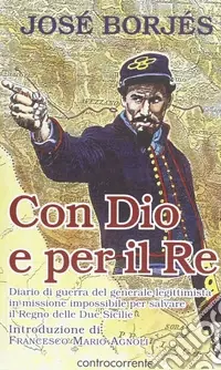 Con Dio e per il re. Diario di guerra del generale legittimista in missione impossibile per salvare il Regno delle Due Sicilie Non Perdere