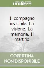 Il compagno invisibile. La visione. La memoria. Il martirio Quantità Limitata