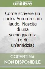 Saldi Come scrivere un corto. Summa cum laude. Nascita di una sceneggiatura (e di un‘amicizia)