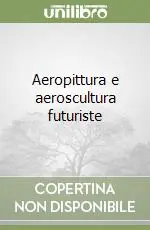 Sconto Aeropittura e aeroscultura futuriste