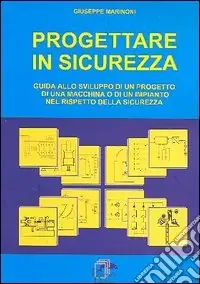 Sconto Progettare in sicurezza. Guida allo sviluppo di un progetto di una macchina o di un‘impianto nel rispetto della sicurezza