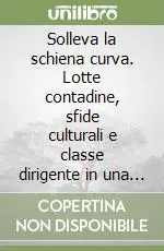 Scelto Dai Clienti Solleva la schiena curva. Lotte contadine, sfide culturali e classe dirigente in una comunità del sud 1945-1995