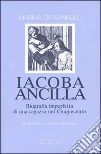 Iacoba ancilla. Biografia imperfetta di una ragazza nel Cinquecento Promo Stagionale
