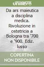 Promo Stagionale Da ars maieutica a disciplina medica. Rivoluzione in ostetricia a Bologna tra ‘700 e ‘900. Ediz. lusso