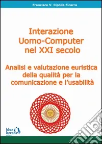 L‘interazione uomo-computer nel XXI secolo analisi e valutazione euristica della qualità per la comunicazione e l‘usabilità Vendita Finale