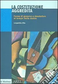 La Costituzione aggredita. Forma di governo e devolution al tempo della destra Occasione Imperdibile