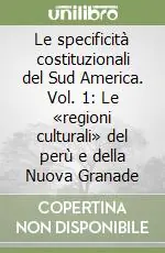 Le specificità costituzionali del Sud America. Vol. 1 Le «regioni culturali» del perù e della Nuova Granade Soddisfatti O Rimborsati