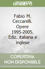 Fabio M. Ceccarelli. Opere 1995-2005. Ediz. italiana e inglese Consegna Rapida