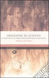 Obiezione di scienza. La bioetica e le sfide dell‘incertezza scientifica Offerta Del Giorno