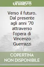 Più Venduto Verso il futuro. Dal presente agli anni ‘70 attraverso l‘opera di Vincenzo Guerrazzi
