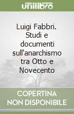 Quantità Limitata Luigi Fabbri. Studi e documenti sull‘anarchismo tra Otto e Novecento