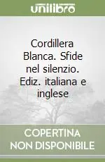 Cordillera Blanca. Sfide nel silenzio. Ediz. italiana e inglese Ultima Occasione