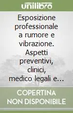 Miglior Prezzo Esposizione professionale a rumore e vibrazione. Aspetti preventivi, clinici, medico legali e riabilitativi