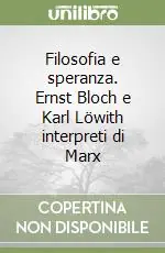 Filosofia e speranza. Ernst Bloch e Karl Löwith interpreti di Marx Professionale
