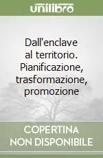 Dall‘enclave al territorio. Pianificazione, trasformazione, promozione Subito Disponibile