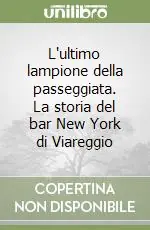 Consegna Rapida L‘ultimo lampione della passeggiata. La storia del bar New York di Viareggio