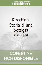 Rocchina. Storia di una bottiglia d‘acqua Offerta