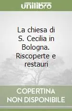La chiesa di S. Cecilia in Bologna. Riscoperte e restauri Affare