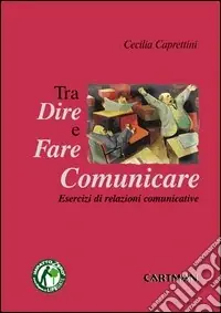 Dire, fare e comunicare. Esercizi di relazioni comunicative Prezzo Di Fabbrica