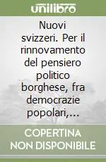 Nuovi svizzeri. Per il rinnovamento del pensiero politico borghese, fra democrazie popolari, immigrati e clandestini Offerta Limitata
