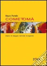 Come Tomà. Diario di viaggio nell‘età d‘argento Ordina Subito