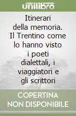 Compra Adesso Itinerari della memoria. Il Trentino come lo hanno visto i poeti dialettali, i viaggiatori e gli scrittori