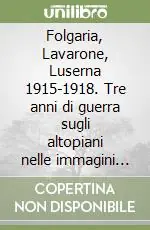 Folgaria, Lavarone, Luserna 1915-1918. Tre anni di guerra sugli altopiani nelle immagini dell‘archivio fotografico Clam Gallas Winkelbauer Direttamente Dal Produttore