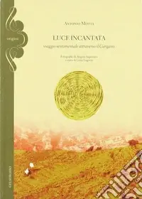 Luce incantata. Viaggio sentimentale attraverso il Gargano Promozione Esclusiva