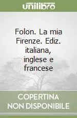 Non Perdere Folon. La mia Firenze. Ediz. italiana, inglese e francese