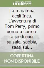 La maratona degli Inca. L‘avventura di Tom Perry, primo uomo a correre a piedi nudi su sale, sabbia, sassi sui deserti di Cile e Bolivia. Con DVD Pagamento Sicuro