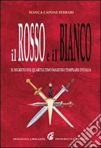 Reso Gratuito Il rosso e il bianco. Il segreto del quartultimo maestro templare d‘Italia